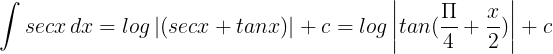 \large \int secx \, dx = log \left | (secx +tanx)\right | +c =log \left | tan(\frac{\Pi }{4}+\frac{x}{2}) \right |+c